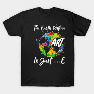 The Earth Without Art Is Just Eh Tshirt Funny Art Teacher T-Shirt